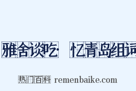 雅舍谈吃·忆青岛组词是什么意思的图片